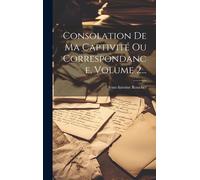Consolation De Ma Captivité Ou Correspondance, Volume 2...