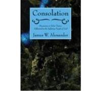 Consolation: Discourses on Select Topics, Addressed to the Suffering People of God Alexander, James W. (Auteur)