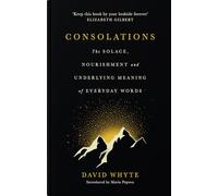 Consolations: The Solace, Nourishment, and the Underlying Meaning of Everyday Words