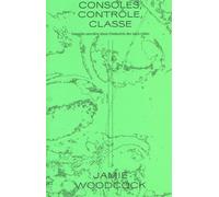 Consoles, contrôle, classe: Enquête ouvrière dans l'industrie des jeux vidéo