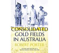 Consolidated Gold Fields In Australia: The Rise And Decline Of A British Mining House, 1926-1998