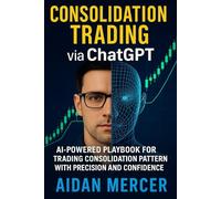 Consolidation Trading via ChatGPT: AI-Powered Playbook for Trading Consolidation Patterns with Precision and Confidence