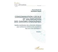 Consommation Locale Et Valorisation Des Savoirs Endogènes - Quelles Contributions Des Universités Africaines Pour Renforcer La Résilience Des Populations Face Aux Crises Planétaires ? Volume...