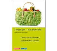 Consommer moins, consommer mieux Jean-Marie Pelt (Auteur), Serge Papin (Auteur)