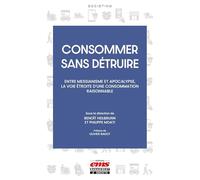 Consommer sans détruire: Entre messianisme et apocalypse, la voie étroite d'une consommation raisonnable
