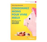 Consommez moins pour vivre mieux Méthode et outils pour gérer son budget - Marie-Ange Alexandre - Eyrolles - broché - Guide