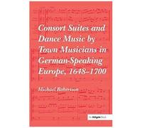 Consort Suites And Dance Music By Town Musicians In German-Speaking Europe, 1648-1700