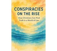 Conspiracies on the Rise: How Christians Can Find Truth in a World of Lies