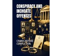 CONSPIRACY AND INCHOATE OFFENSES: CRIMES BEFORE COMPLETION