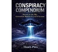 Conspiracy Compendium: Secrets in the Sky, Government Shadows & Control Systems