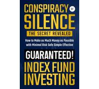 Conspiracy of Silence The Secret Revealed How to Make as Much Money as Possible Safe Simple Effective Guaranteed ! Index Fund Investing