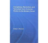 Conspiracy, Revolution and Terrorism from Victorian Fiction to the Modern Novel, Literary Criticism and Cultural Theory Adrian Wisnicki (Auteur)