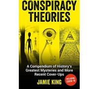 Conspiracy Theories : A Compendium of History's Greatest Mysteries and More Recen