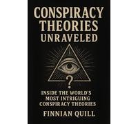 Conspiracy Theories Unraveled: Inside the World’s Most Intriguing Conspiracy Theories