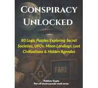 Conspiracy Unlocked: Logic Puzzles Exploring Secret Societies, UFOs, Moon Landings, Lost Civilizations & Hidden Agendas: A Puzzle Book of Mind-Bending ... Inspired by Real-World Conspiracy Theories