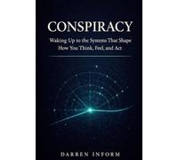 Conspiracy:: Waking Up To The Systems That Shape How You Think, Feel And Act.