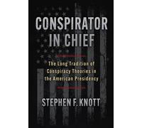 Conspirator in Chief The Long Tradition of Conspiracy Theories in the American Presidency - Stephen F. Knott - University Press Of Kansas - ebook (ePub) - Livre