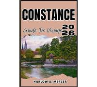 CONSTANCE GUIDE DE VOYAGE: Votre billet pour flâner, explorer et savourer les points forts de cette destination incontournable