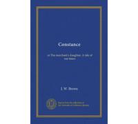 Constance: Or The Merchant's Daughter. A Tale of Our Times .
