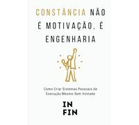 Constância Não É Motivação, É Engenharia: Como Criar Sistemas Pessoais de Execução Mesmo Sem Vontade