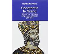 CONSTANTIN LE GRAND: EMPEREUR ROMAIN, EMPEREUR CHRÉTIEN 306-337