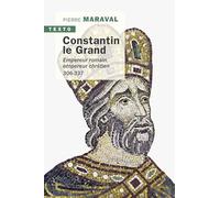 Constantin le Grand: Empereur romain, empereur chrétien 306-337
