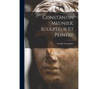 Constantin Meunier, sculpteur et peintre