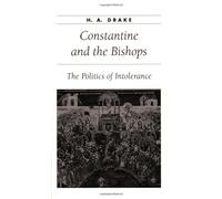 Constantine and the Bishops: The Politics of Intolerance