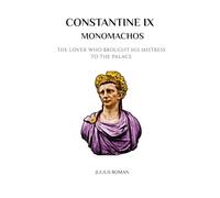 CONSTANTINE IX MONOMACHOS: THE LOVER WHO BROUGHT HIS MISTRESS TO THE PALACE