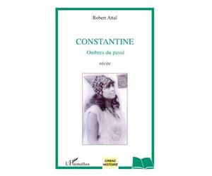 Constantine Ombres du passé - Récits - Robert Attal - L'harmattan - broché - Récit