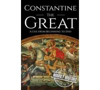 Constantine The Great: A Life From Beginning To End