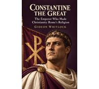 Constantine the Great: The Emperor Who Made Christianity Rome's Religion