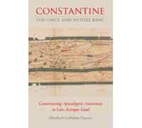Constantine, the Once and Future King: Constructing Apocalyptic Autocracy in Late Antique Gaul