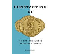 Constantine VI: The Emperor Blinded by His Own Mother