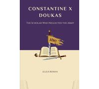CONSTANTINE X DOUKAS: THE SCHOLAR WHO NEGLECTED THE ARMY