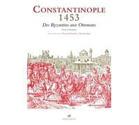 Constantinople 1453 - Des Byzantins Aux Ottomans - Textes Et Documents