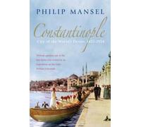 Constantinople: City of the World's Desire, 1453-1924