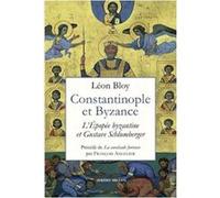Constantinople et Byzance - L'Épopée byzantine et Gustave Sc Léon Bloy (Auteur), François Angelier (Préface)