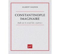 Constantinople imaginaire. Études sur le recueil des « patria » - étude sur le recueil des Patria - Gilbert Dagron - Puf - Livre