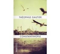 Constantinople Théophile Gautier (Auteur), Stéphane Guégan (Préface)
