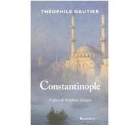 Constantinople Théophile Gautier (Auteur), Stéphane Guégan (Préface)