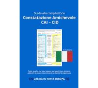 CONSTATAZIONE AMICHEVOLE: Guida alla Compilazione (CAI-CID): Tutto quello che devi sapere per gestire un sinistro, ottenere il giusto risarcimento e non farti ingannare
