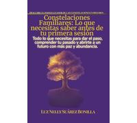 Constelaciones Familiares: Lo que necesitas saber antes de tu primera sesión: Una guía esencial para comprender tu pasado, sanar heridas y abrirte a la vida
