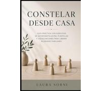 Constelar desde Casa: Guía práctica de constelaciones familiares con ejercicios de autoconstelación, plantillas y visualizaciones para liberar bloqueos familiares
