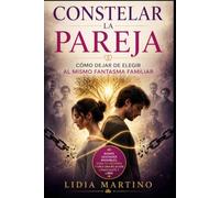 Constelar la pareja: Cómo dejar de elegir al mismo fantasma familiar, romper patrones heredados en el amor y construir una relación de iguales