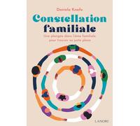 Constellation Familiale - Une Plongée Dans L'âme Familiale Pour Trouver Sa Juste Place