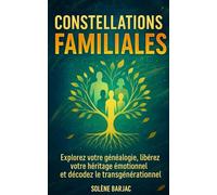 CONSTELLATIONS FAMILIALES : Explorez votre généalogie, libérez votre héritage émotionnel et décodez le transgénérationnel