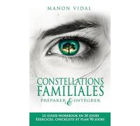 Constellations familiales - Préparer & intégrer: Le guide-workbook en 30 jours - Exercices, checklists et plan 90 jours