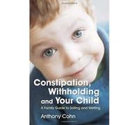 Constipation, Withholding And Your Child Anthony Cohn (Auteur)