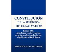 Constitución de la República de El Salvador: Edicion 2025 Actualizada con las reformas constitucionales impulsadas por el gobierno de Nayib Bukele